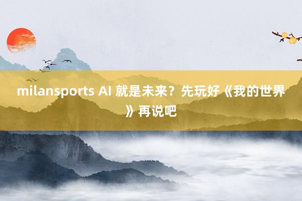 milansports AI 就是未来？先玩好《我的世界》再说吧