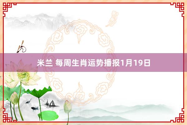 米兰 每周生肖运势播报1月19日