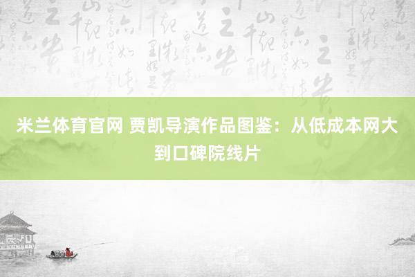 米兰体育官网 贾凯导演作品图鉴：从低成本网大到口碑院线片
