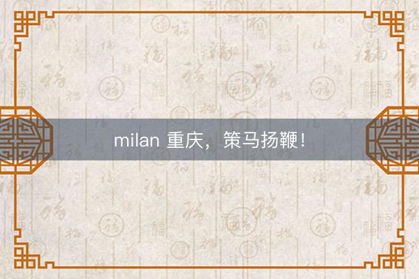 milan 重庆，策马扬鞭！