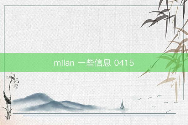 milan 一些信息 0415