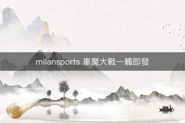 milansports 車魔大戰一觸即發